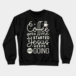 Coffee Gets Me Started Jesus Christ Crewneck Sweatshirt